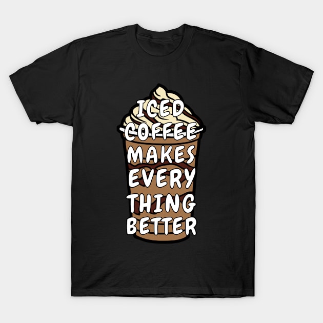 Iced Coffee Makes Everything Better T-Shirt by Crafty Mornings